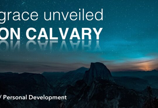 Strength In Scripture 6.-Grace-unveiled-540x370 Grace Unveiled on Calvary // Personal Development  